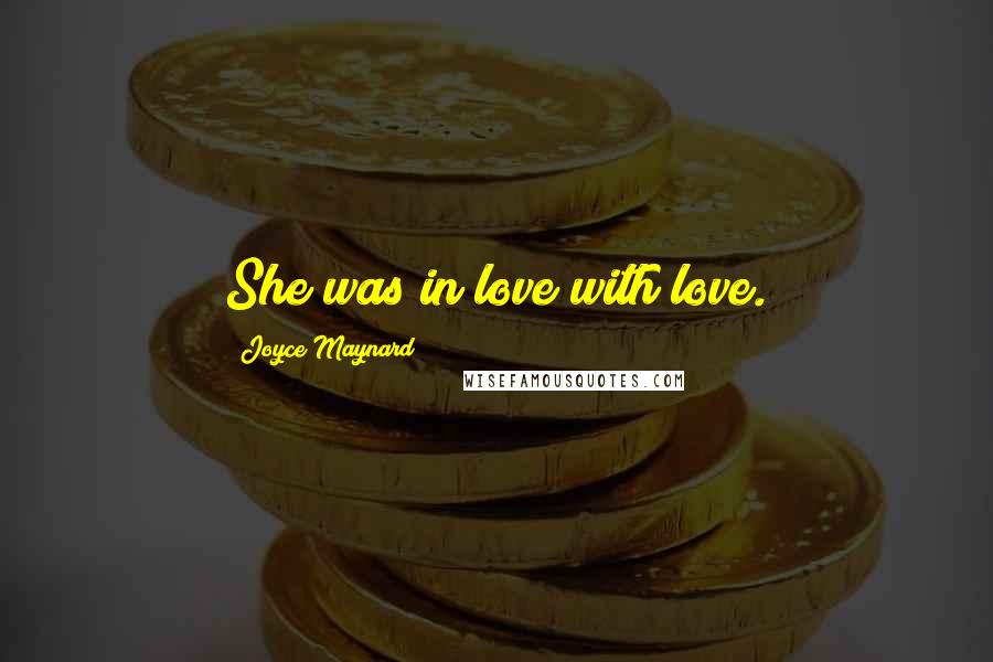 Joyce Maynard quotes: She was in love with love.