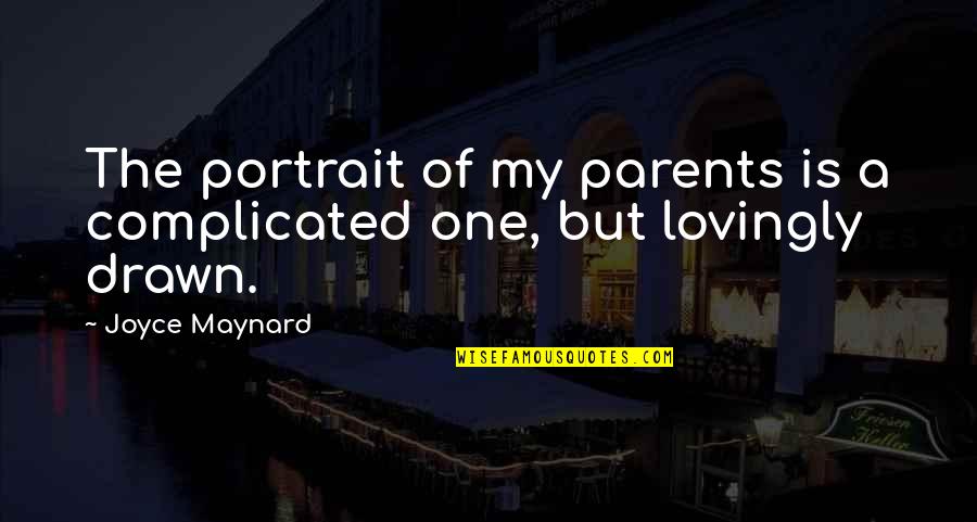 Joyce Maynard Quotes By Joyce Maynard: The portrait of my parents is a complicated