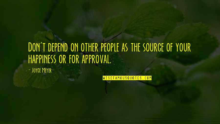 Joyce Meyer Happiness Quotes By Joyce Meyer: Don't depend on other people as the source