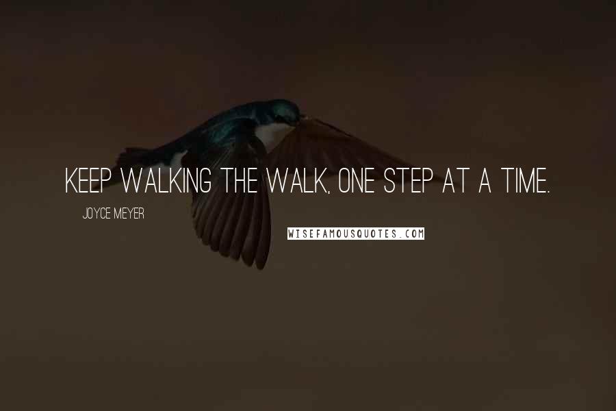 Joyce Meyer quotes: Keep walking the walk, one step at a time.