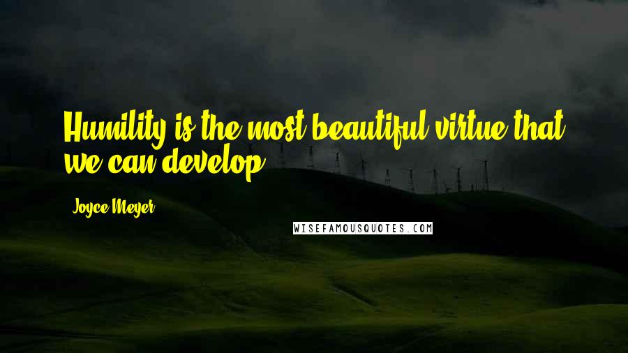 Joyce Meyer quotes: Humility is the most beautiful virtue that we can develop.