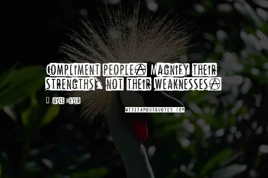 Joyce Meyer quotes: Compliment people. Magnify their strengths, not their weaknesses.