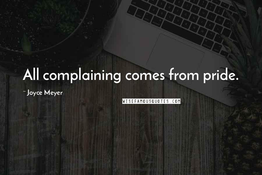 Joyce Meyer quotes: All complaining comes from pride.