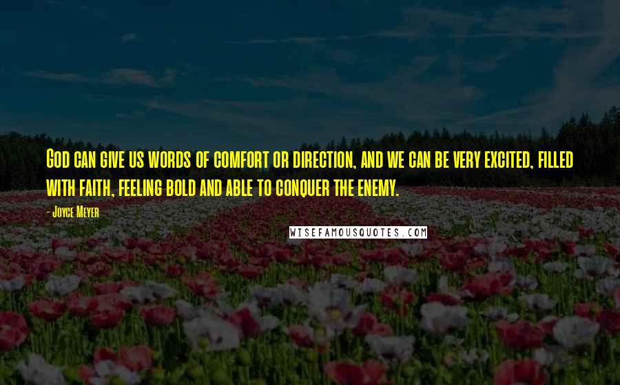 Joyce Meyer quotes: God can give us words of comfort or direction, and we can be very excited, filled with faith, feeling bold and able to conquer the enemy.