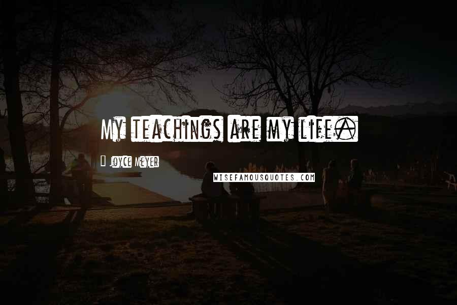 Joyce Meyer quotes: My teachings are my life.