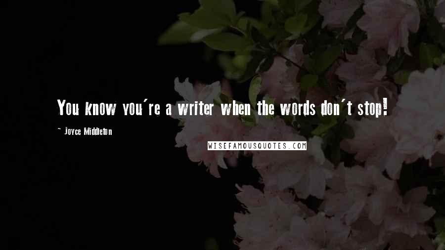 Joyce Middleton quotes: You know you're a writer when the words don't stop!