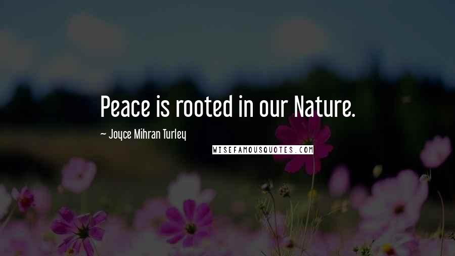 Joyce Mihran Turley quotes: Peace is rooted in our Nature.