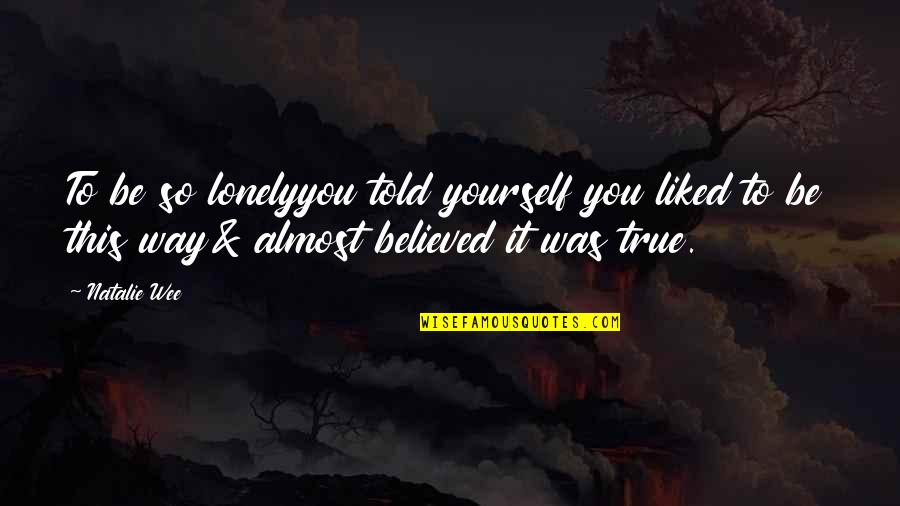 Joyce Myers Quotes By Natalie Wee: To be so lonelyyou told yourself you liked Joyce Myers Quotes By Natalie Wee: To be so lonelyyou told yourself you liked