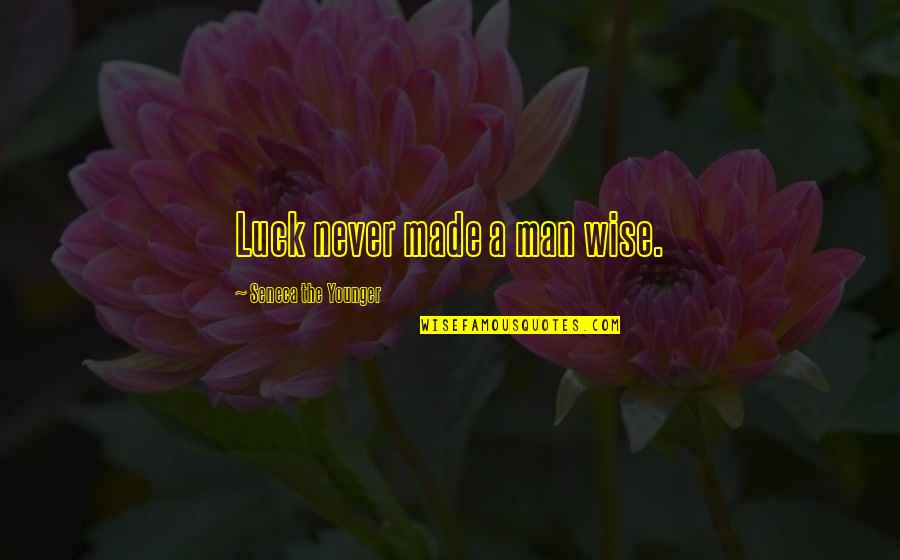 Joyce Myers Quotes By Seneca The Younger: Luck never made a man wise. Joyce Myers Quotes By Seneca The Younger: Luck never made a man wise.