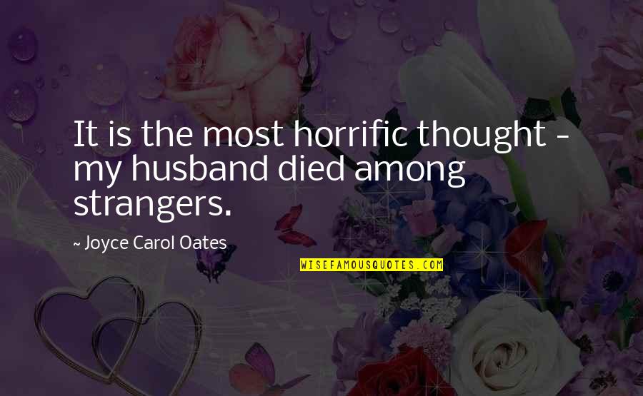 Joyce Oates Quotes By Joyce Carol Oates: It is the most horrific thought - my