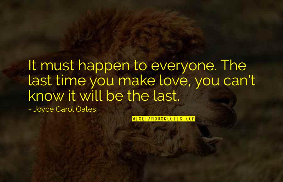 Joyce Oates Quotes By Joyce Carol Oates: It must happen to everyone. The last time