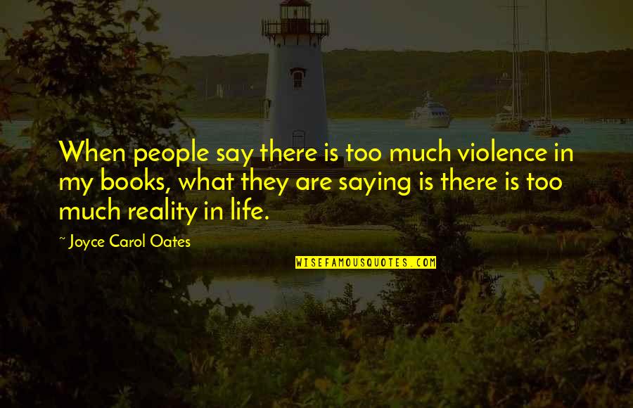 Joyce Oates Quotes By Joyce Carol Oates: When people say there is too much violence