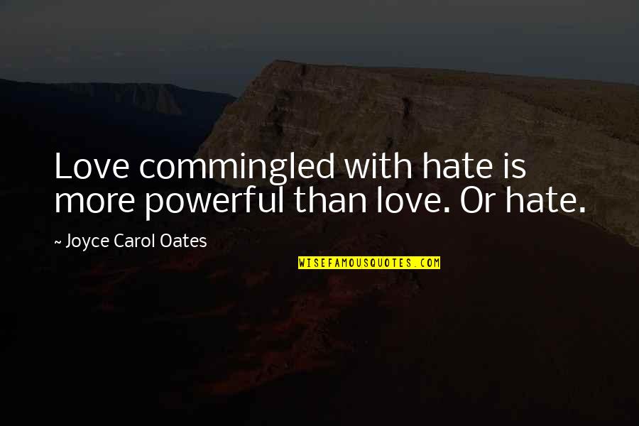 Joyce Oates Quotes By Joyce Carol Oates: Love commingled with hate is more powerful than