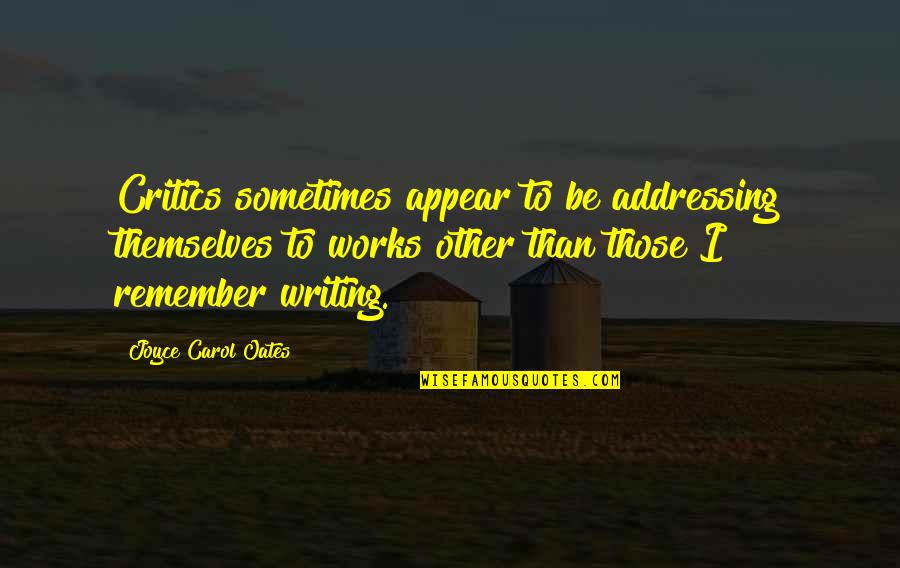 Joyce Oates Quotes By Joyce Carol Oates: Critics sometimes appear to be addressing themselves to