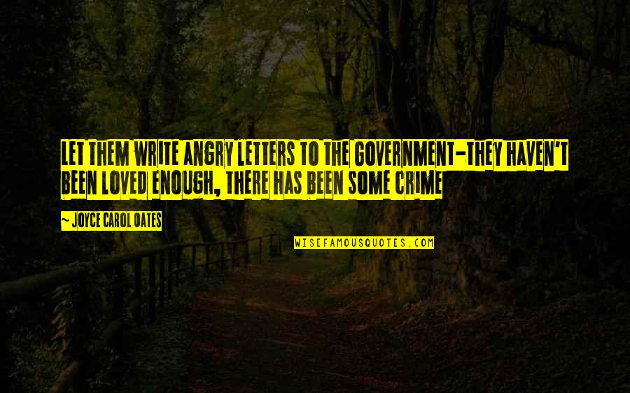Joyce Oates Quotes By Joyce Carol Oates: Let them write angry letters to the Government-they