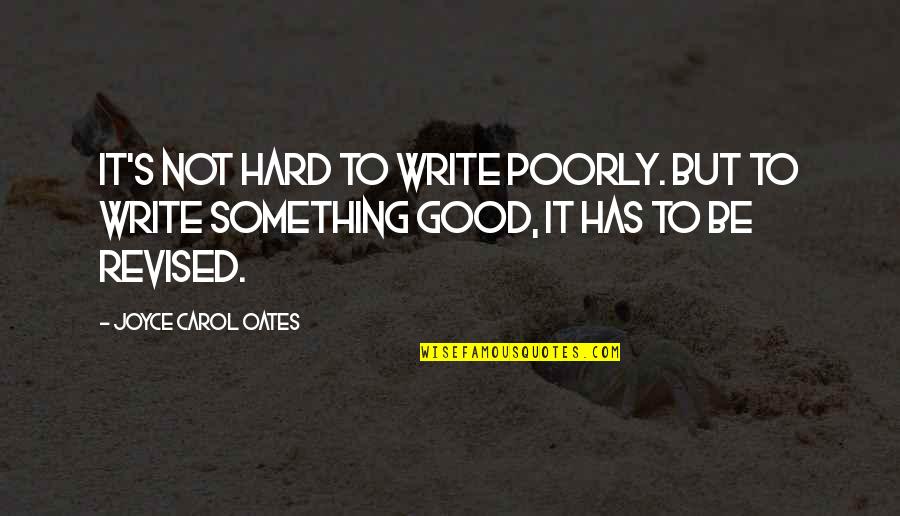 Joyce Oates Quotes By Joyce Carol Oates: It's not hard to write poorly. But to
