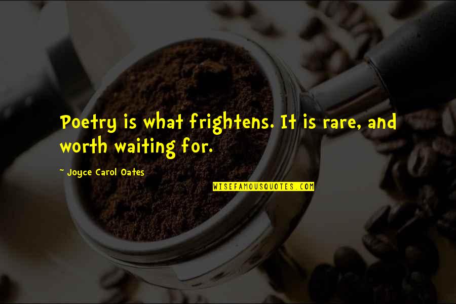 Joyce Oates Quotes By Joyce Carol Oates: Poetry is what frightens. It is rare, and