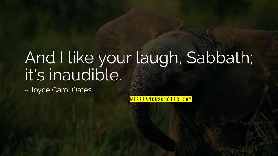 Joyce Oates Quotes By Joyce Carol Oates: And I like your laugh, Sabbath; it's inaudible.