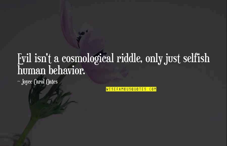 Joyce Oates Quotes By Joyce Carol Oates: Evil isn't a cosmological riddle, only just selfish
