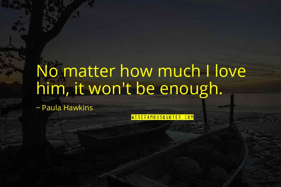 Joyce Paralysis Quotes By Paula Hawkins: No matter how much I love him, it
