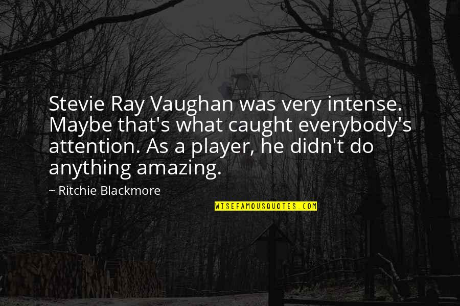 Joyce Paralysis Quotes By Ritchie Blackmore: Stevie Ray Vaughan was very intense. Maybe that's