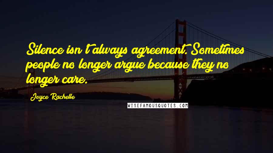Joyce Rachelle quotes: Silence isn't always agreement. Sometimes people no longer argue because they no longer care.