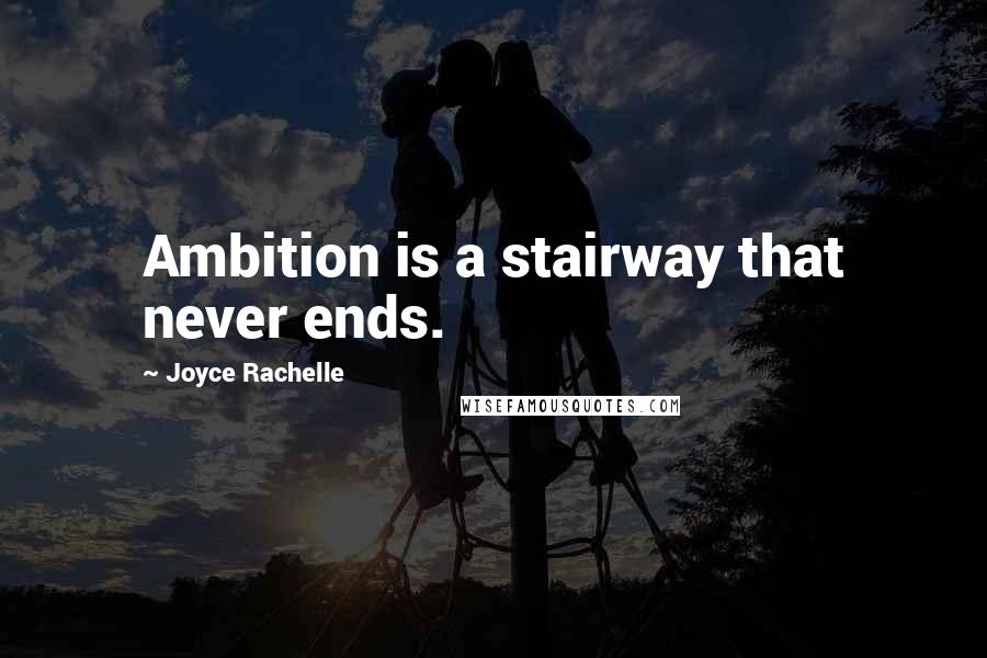 Joyce Rachelle quotes: Ambition is a stairway that never ends.