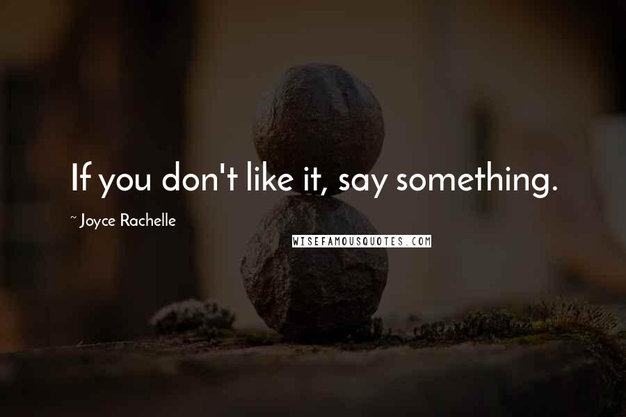 Joyce Rachelle quotes: If you don't like it, say something.