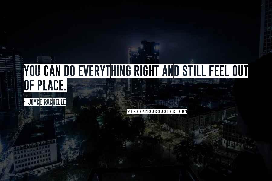 Joyce Rachelle quotes: You can do everything right and still feel out of place.