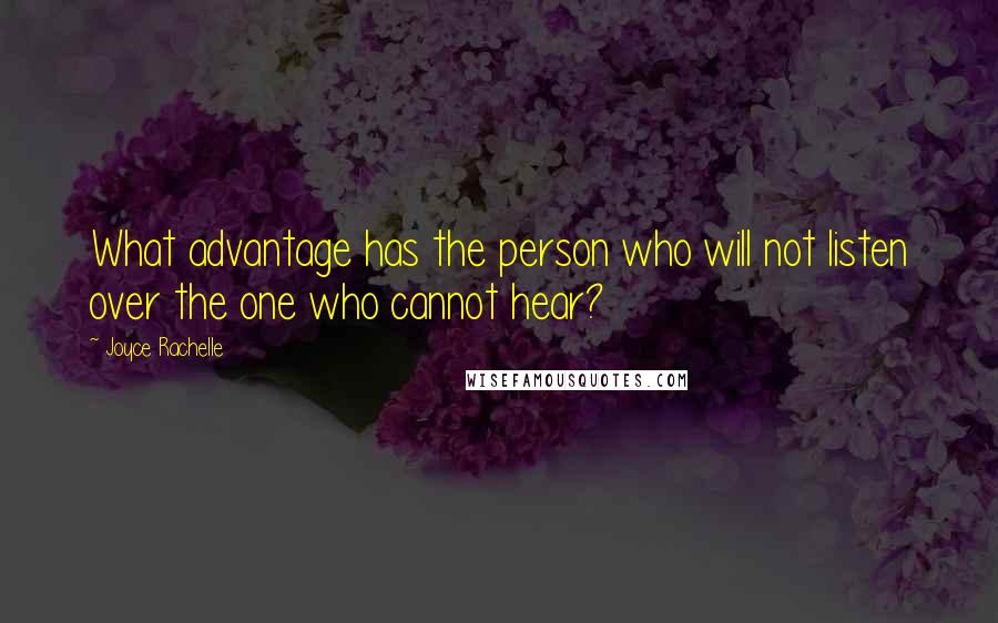 Joyce Rachelle quotes: What advantage has the person who will not listen over the one who cannot hear?