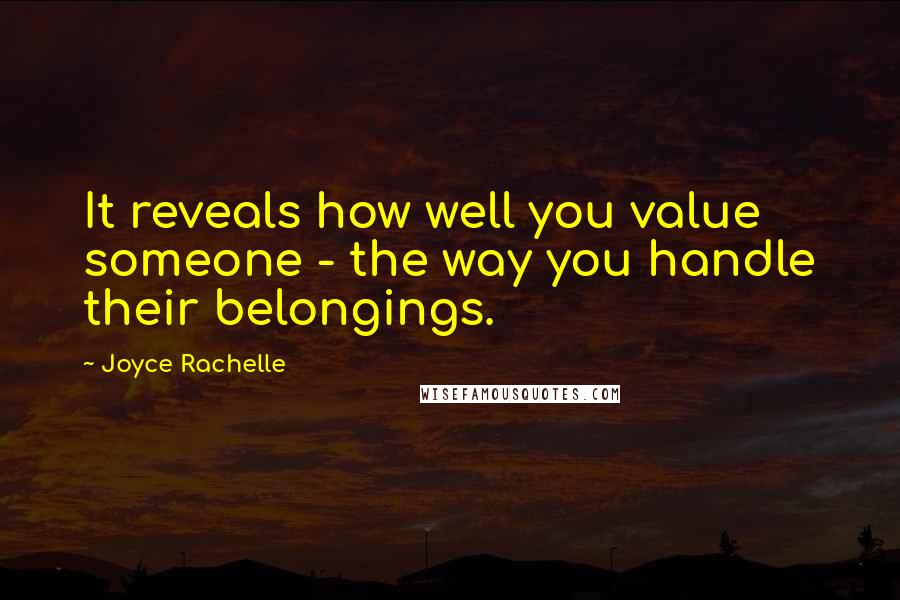 Joyce Rachelle quotes: It reveals how well you value someone - the way you handle their belongings.