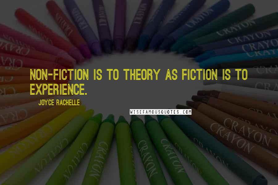 Joyce Rachelle quotes: Non-fiction is to theory as fiction is to experience.
