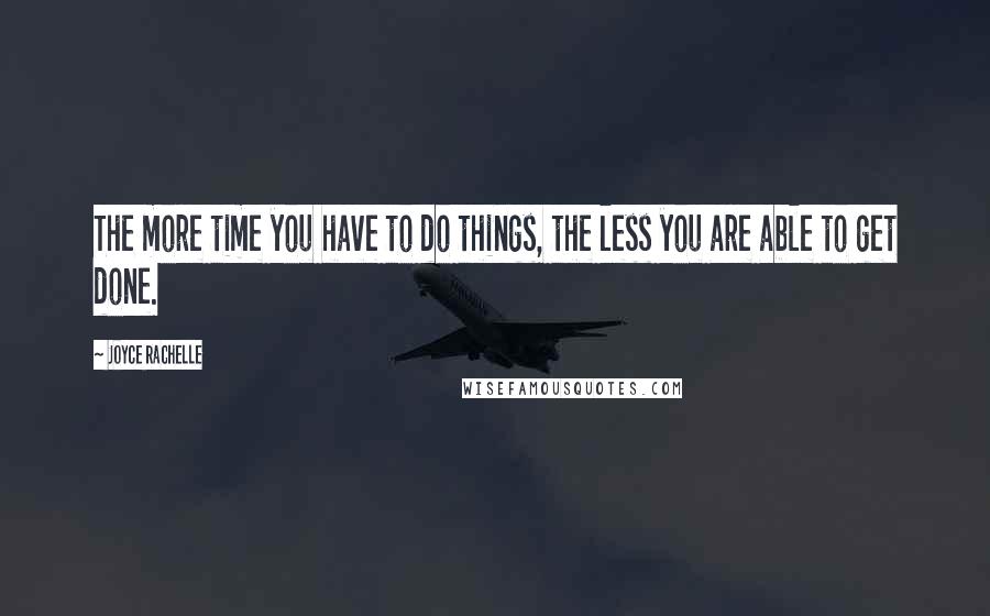 Joyce Rachelle quotes: The more time you have to do things, the less you are able to get done.
