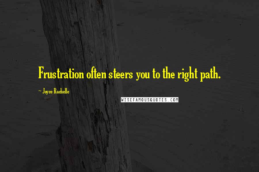 Joyce Rachelle quotes: Frustration often steers you to the right path.