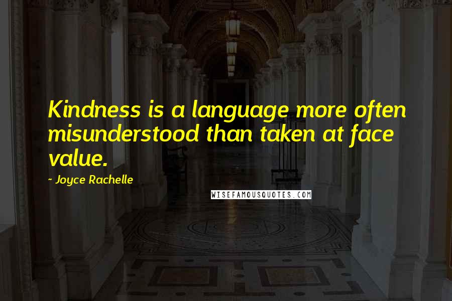 Joyce Rachelle quotes: Kindness is a language more often misunderstood than taken at face value.