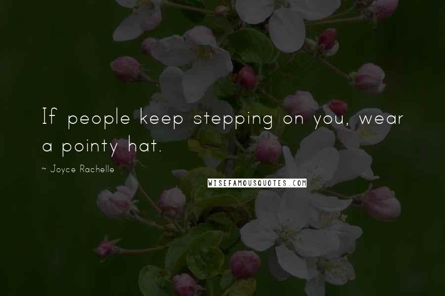 Joyce Rachelle quotes: If people keep stepping on you, wear a pointy hat.