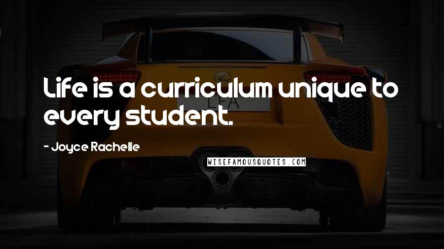 Joyce Rachelle quotes: Life is a curriculum unique to every student.