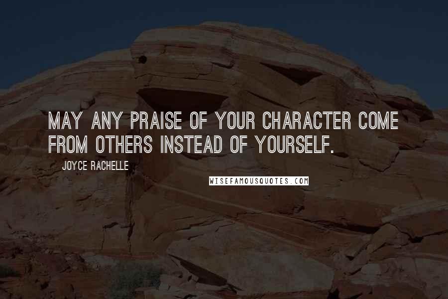 Joyce Rachelle quotes: May any praise of your character come from others instead of yourself.