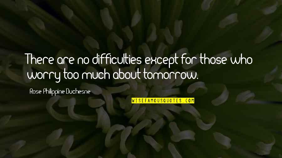 Joyce Real Housewives Quotes By Rose Philippine Duchesne: There are no difficulties except for those who Joyce Real Housewives Quotes By Rose Philippine Duchesne: There are no difficulties except for those who