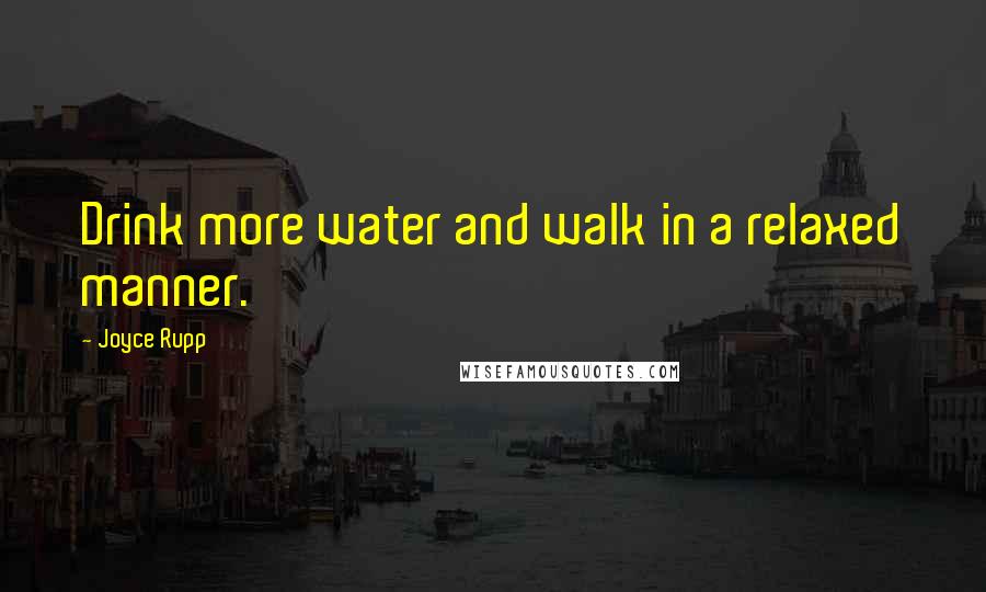 Joyce Rupp quotes: Drink more water and walk in a relaxed manner.