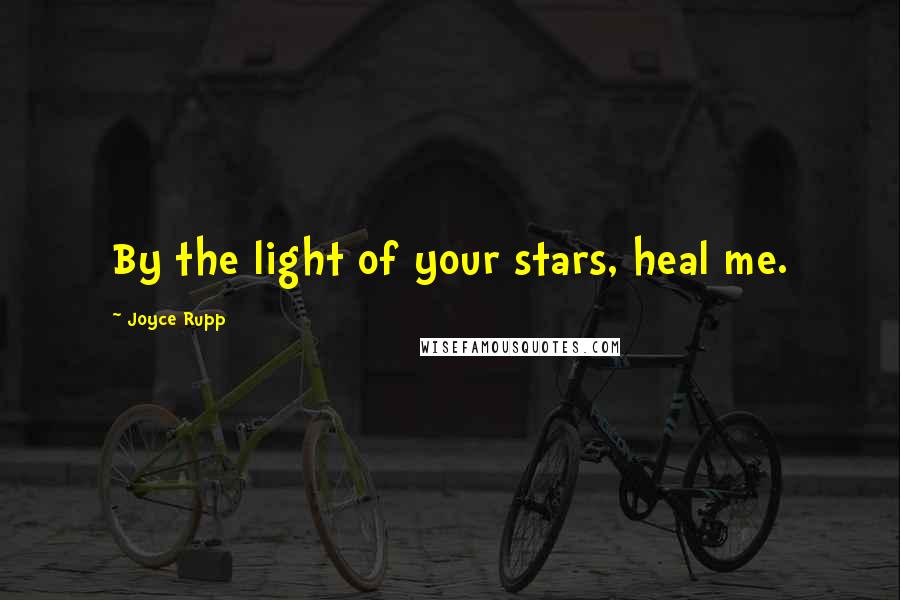 Joyce Rupp quotes: By the light of your stars, heal me.