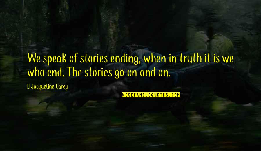 Joyce Sutphen Quotes By Jacqueline Carey: We speak of stories ending, when in truth