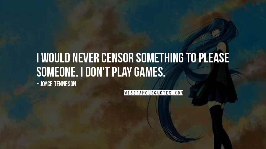 Joyce Tenneson quotes: I would never censor something to please someone. I don't play games.