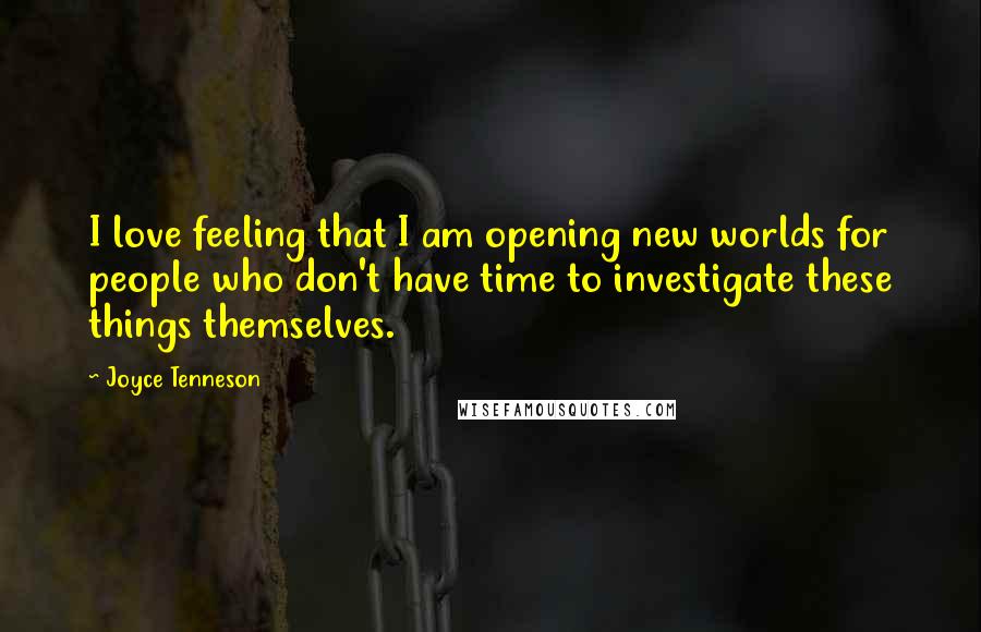 Joyce Tenneson quotes: I love feeling that I am opening new worlds for people who don't have time to investigate these things themselves.