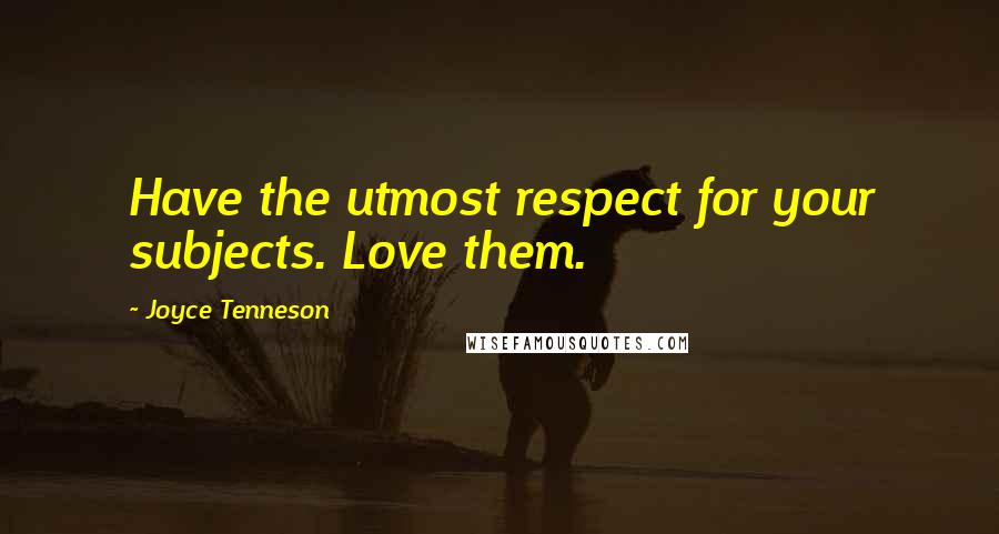 Joyce Tenneson quotes: Have the utmost respect for your subjects. Love them.