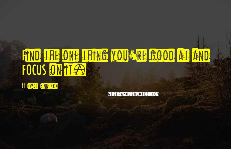 Joyce Tenneson quotes: Find the one thing you're good at and FOCUS on it.