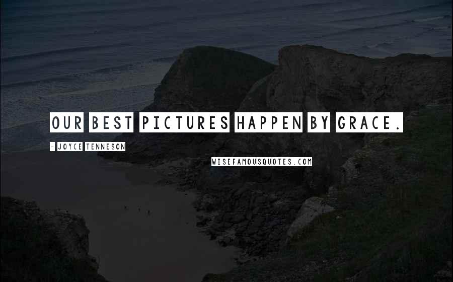 Joyce Tenneson quotes: Our best pictures happen by grace.