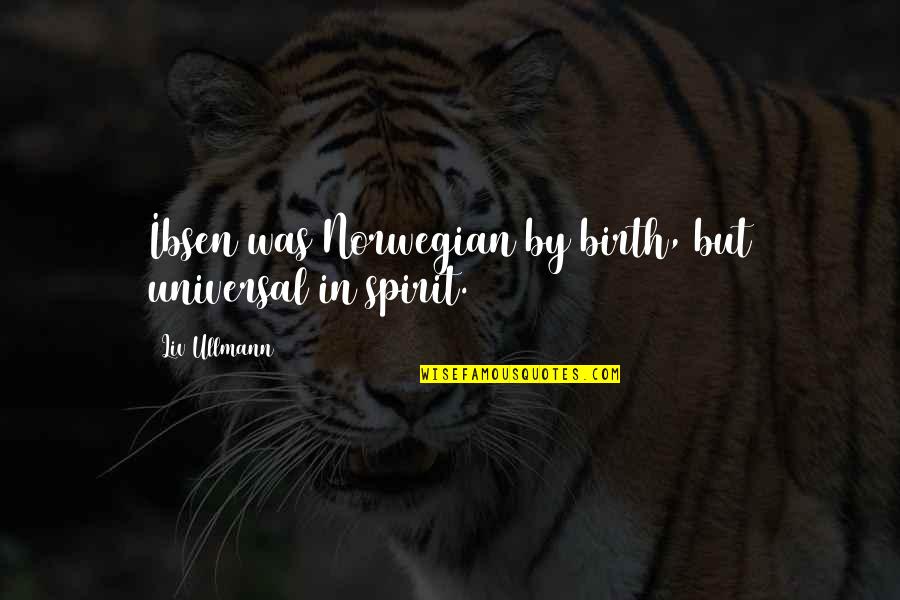 Joyceanna Quotes By Liv Ullmann: Ibsen was Norwegian by birth, but universal in Joyceanna Quotes By Liv Ullmann: Ibsen was Norwegian by birth, but universal in