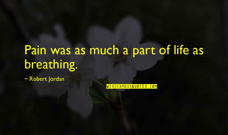 Joyceanna Quotes By Robert Jordan: Pain was as much a part of life Joyceanna Quotes By Robert Jordan: Pain was as much a part of life