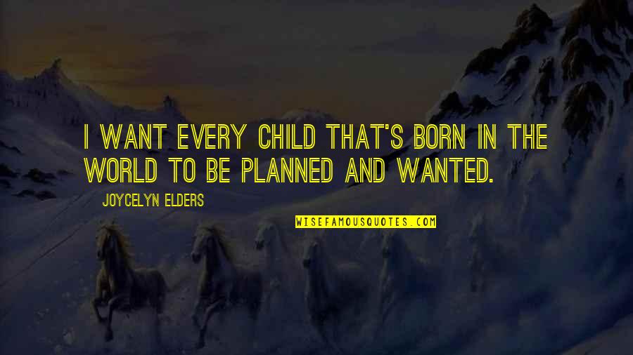 Joycelyn Elders Quotes By Joycelyn Elders: I want every child that's born in the